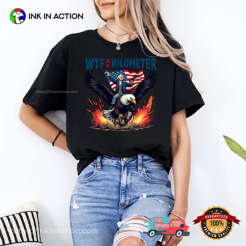 WTF Is A Kilometer Funny 4th Of July Shirt WTF Is A Kilometer Funny 4th Of July Shirt