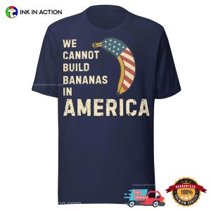 We Cannot Build Bananas In America Funny USA Banana Shirt 2