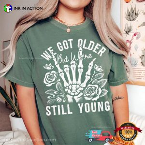 We Got Older But We're Still Young Comfort Colors T shirt 1