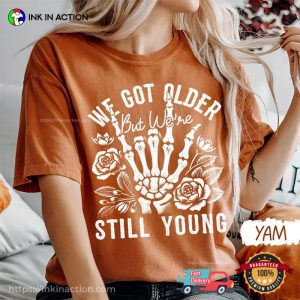 We Got Older But We’re Still Young Comfort Colors T-shirt We Got Older But We’re Still Young Comfort Colors T-shirt