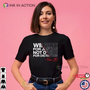 We Ride For Justice Not Divide For Dictators Texas 30 Political Protest T shirt 1