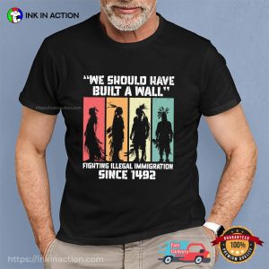 We Should Have Built a Wall Native American People T shirt 3