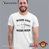 Wish You Were Beer Funny Beer T-shirt