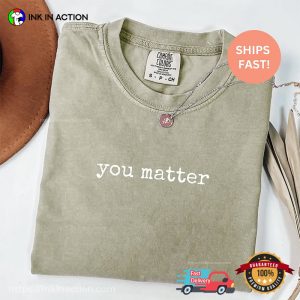 You Matter Mental Health Inspirational Comfort Colors T shirt 3