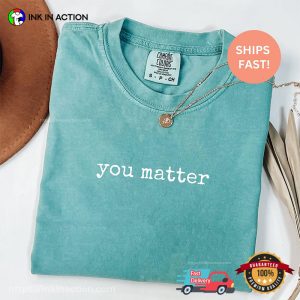 You Matter Mental Health Inspirational Comfort Colors T shirt 4