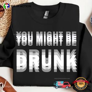 You Might Be DRUNK Gift For Drink Lovers T-shirt