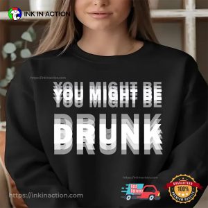 You Might Be DRUNK Gift For Drink Lovers T-shirt