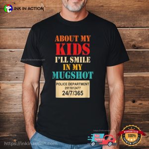 About My Kids I’ll Smile In My Mugshot Police Department Shirt