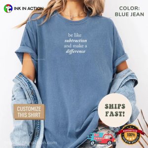 Be Like Subtraction And Make A Difference Comfort Colors T-shirt Be Like Subtraction And Make A Difference Comfort Colors T-shirt