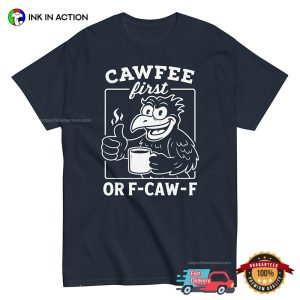 CAFFEE First Or F Caw F Funny Coffee T shirt 1