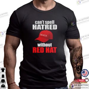 Can’t Spell Hatred Without Red Hat MAGA T-shirt Can’t Spell Hatred Without Red Hat MAGA T-shirt