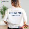 Choke Me Respectfully Adult Humor Tee