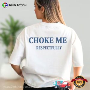 Choke Me Respectfully Adult Humor Tee Choke Me Respectfully Adult Humor Tee