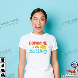 Dopamine Is The Best Drug Funny Mental Health Day Shirt