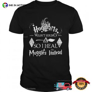 Harry Potter Hogwarts Was Not Hiring So I Heal Muggles Instead T-shirt
