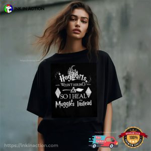 Harry Potter Hogwarts Was Not Hiring So I Heal Muggles Instead T-shirt