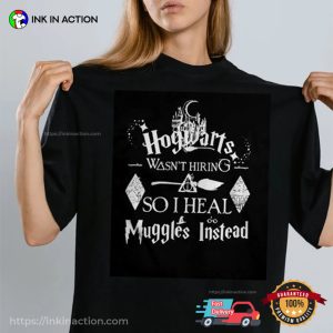 Harry Potter Hogwarts was not hiring so I heal Muggles instead T shirt