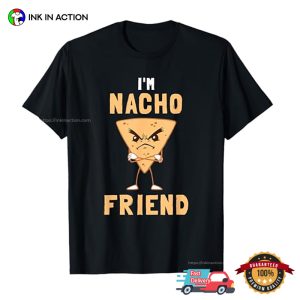 I'm Nacho Friend Angry Nacho Piece T shirt 2