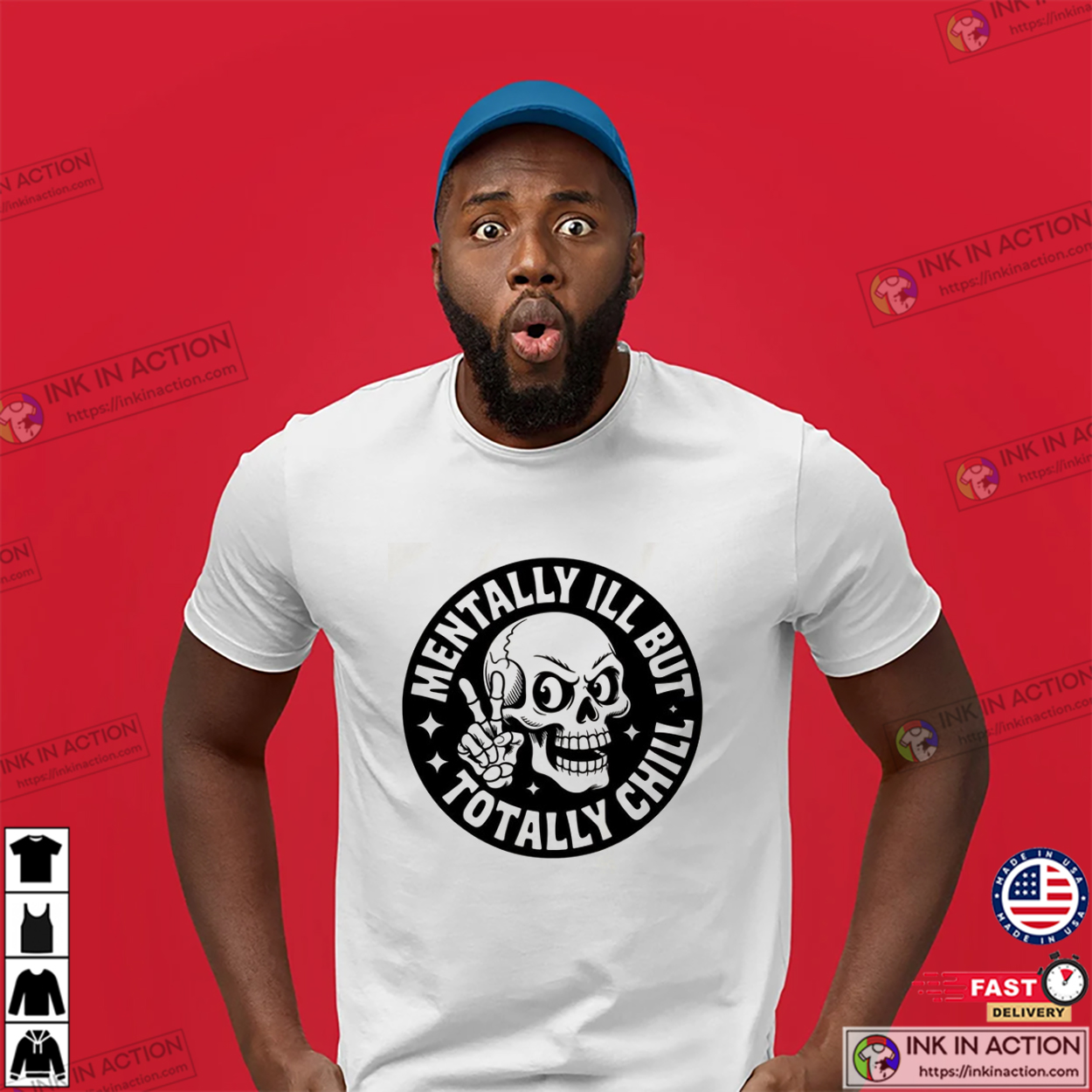 Mentally Ill But Totally Chill Funny Mental Health Day Shirt Mentally Ill But Totally Chill Funny Mental Health Day Shirt