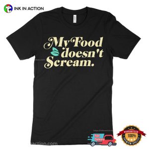 My Food Doesn't Scream, Everything Vegan T shirt 3