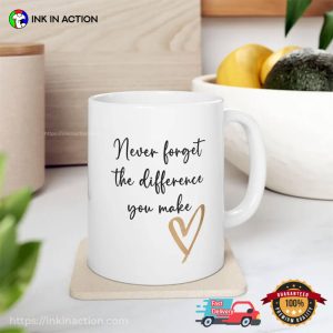 Never Forget The Difference You Make Motivational Cup