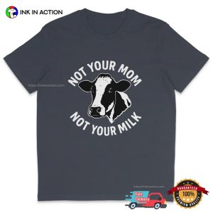 Not Your Mom Not Your Milk Humor Vegan T-shirt