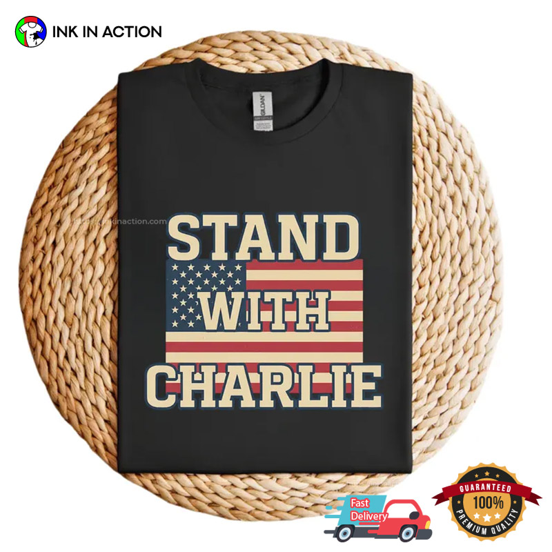 Stand With Charlie, Charlie Kirk Tribute Shirt Stand With Charlie, Charlie Kirk Tribute Shirt