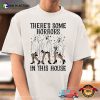 There’s Some Horrors In This House Funny Halloween Shirt