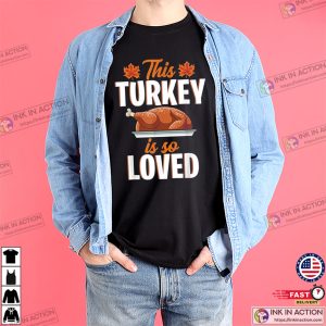 This Turkey Is So Loved Funny Thanksgiving Fall Tee This Turkey Is So Loved Funny Thanksgiving Fall Tee