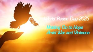 World Peace Day 2025 Holding On to Hope Amid War and Violence