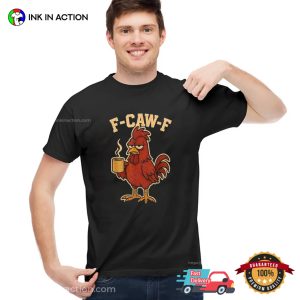 F Caw F Morning Coffee Chicken Funny Tee 2