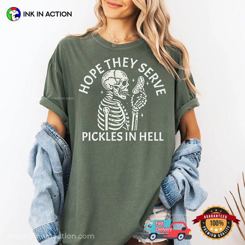Hope They Serve Pickle In Hell Funny Comfort Colors Shirt Hope They Serve Pickle In Hell Funny Comfort Colors Shirt
