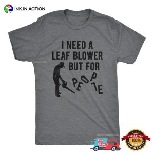 I Need A Leaf Blower But for People Funny Haters T shirt 2 InkInAction.com