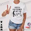 I Need A Leaf Blower But For People Funny Haters T-shirt