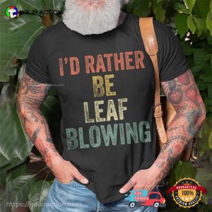 I’d Rather Be Leaf Blowing Humor Leaf Blower T-shirt