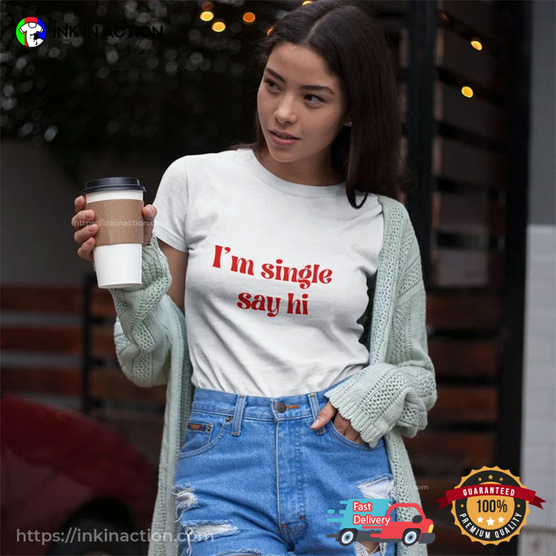 Im Single Say Hi Funny Single Day Shirt InkInAction.com