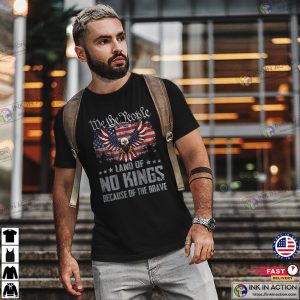 Land Of No Kings Because Of The Brave America Flag Shirt Land Of No Kings Because Of The Brave America Flag Shirt