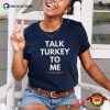 Talk Turkey To Me Funny Thanksgiving Tee
