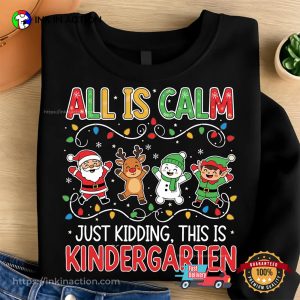 All Is Calm Just Kidding Kindergarten Christmas T-shirt