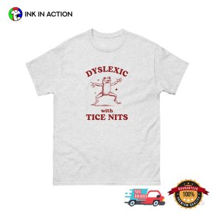 Dyslexic With Tice Nits Funny Dyslexia Shirt