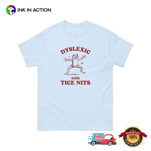 Dyslexic With Tice Nits Funny Dyslexia Shirt 2 InkInAction.com