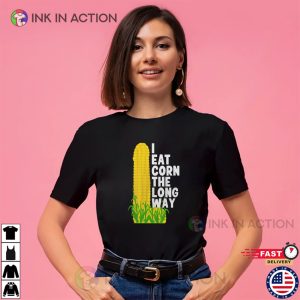I Eat Corn The Long Way Adult Humor Tee