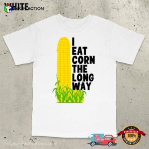 I Eat Corn The Long Way Adult Humor Tee