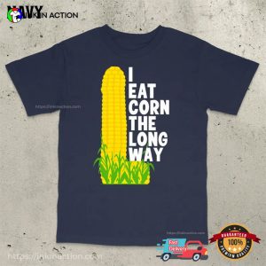 I Eat Corn The Long Way Adult Humor Tee 3 InkInAction.com