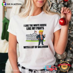 I Like The White House Like My Pants Funny Trump Shirt