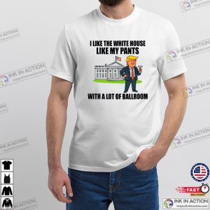 I Like The White House Like My Pants Funny Trump Shirt