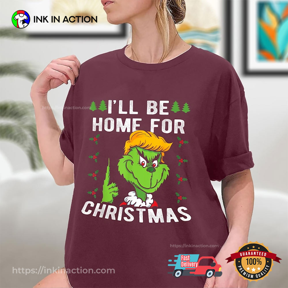 I Will Be Home For Christmas Funny Grinch Trump Shirt I Will Be Home For Christmas Funny Grinch Trump Shirt