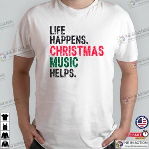 Life Happens Christmas Music Helps Funny Christmas Shirt