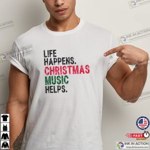 Life Happens Christmas Music Helps Funny Christmas Shirt 3 InkInAction.com