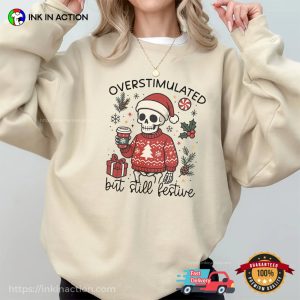 Overstimulated But Still Festive Funny Christmas Skeleton Shirt